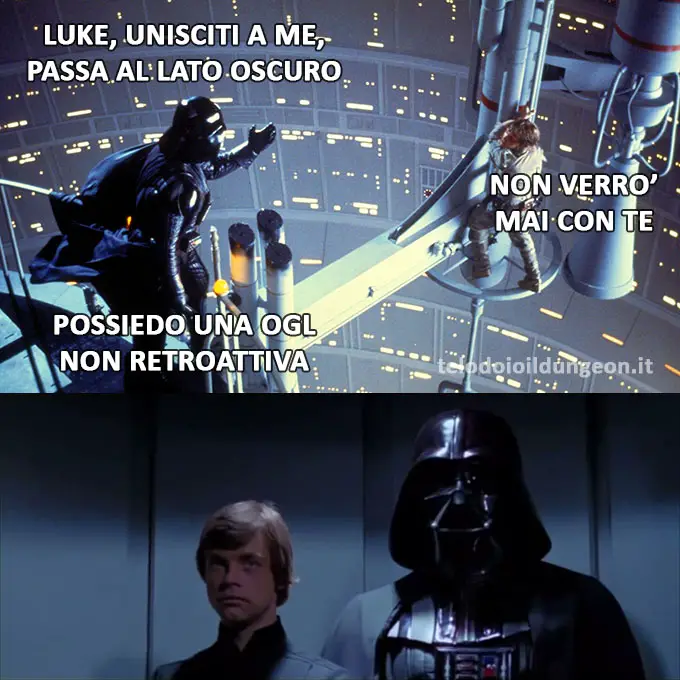 ogl meme con "Luke I'm your Father"
Vader: Luke, unisciti a me, passa al lato oscuro
Luke: Non verrò mai con te:
Vader: Possiedo una OGL non retroattiva.
Cambia scena e si vede Luke sereno in ascensore con Vader.